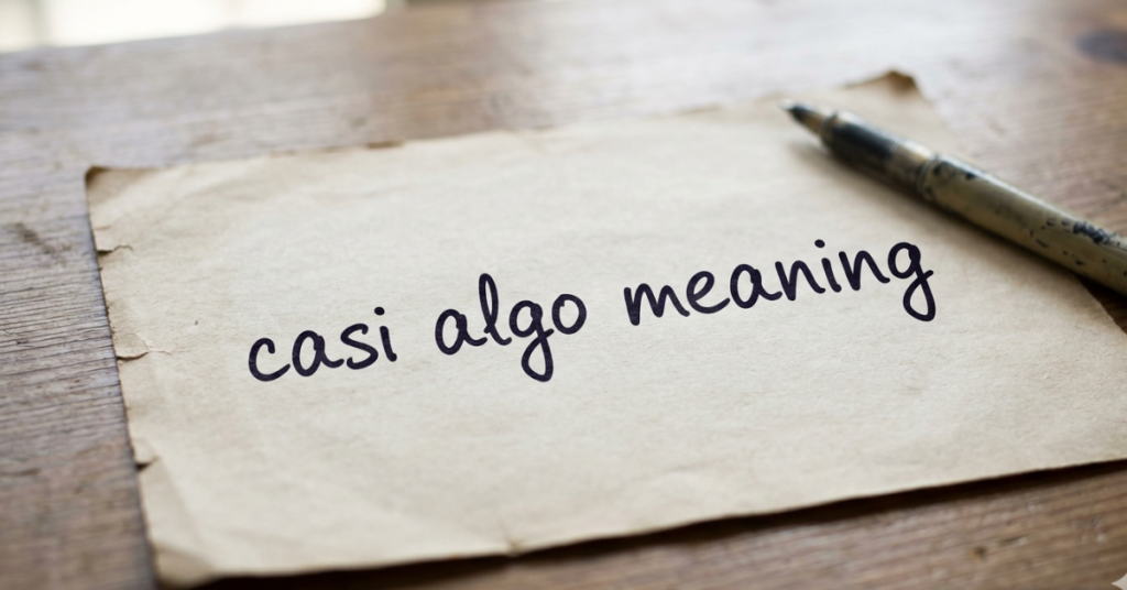 Casi Algo Meaning: What Does It Really Mean?