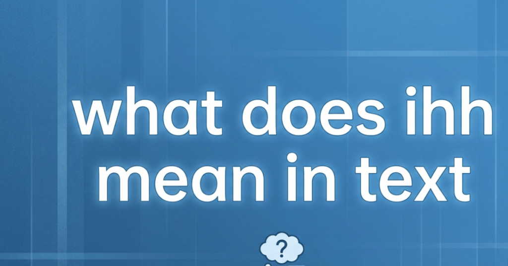What Does IHH Mean in Text? Simple Guide