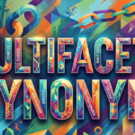 Multifaceted Synonyms: Meaning, Definition, and Best Alternatives