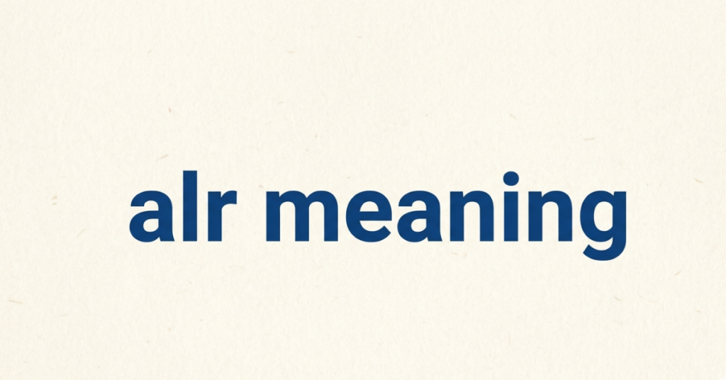 ALR Meaning: What Does “ALR” Mean in Text?