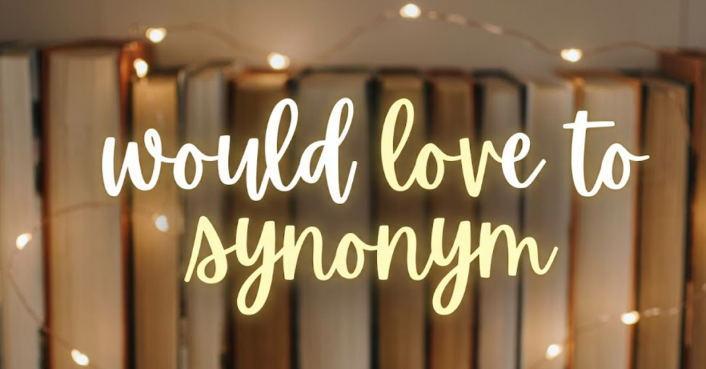Would Love To Synonym: Professional & Everyday Alternatives