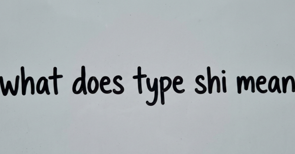 What Does Type Shi Mean?