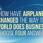 How Have Airplanes Changed the Way the World Does Business? Choose Four Answers