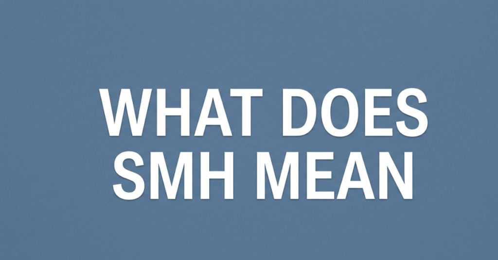 What Does SMH Mean? Full Text & Slang Guide