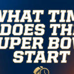 What Time Does the Super Bowl Start?