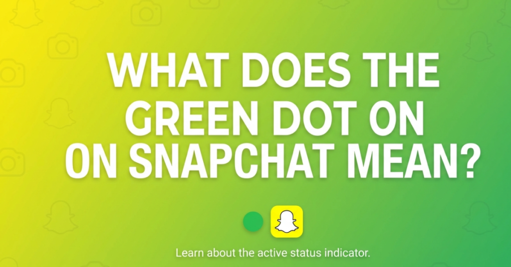 What Does the Green Dot on Snapchat Mean?