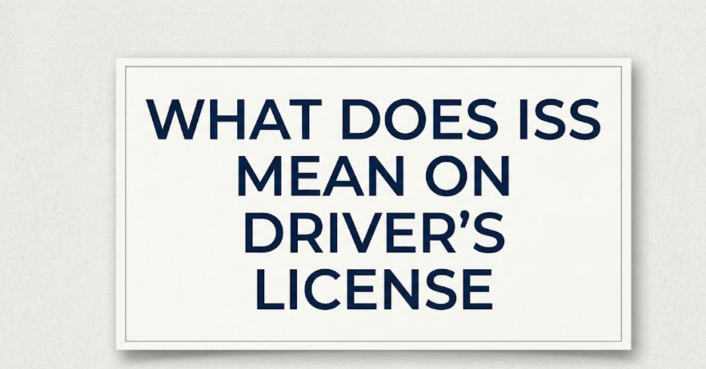 What Does ISS Mean on Driver’s License? (Simple Guide)