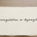 Dysregulation or Disregulation: What’s the Difference?